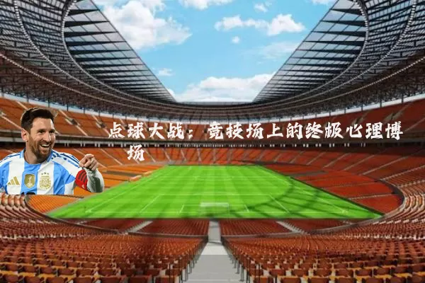 点球大战：竞技场上的终极心理博弈场