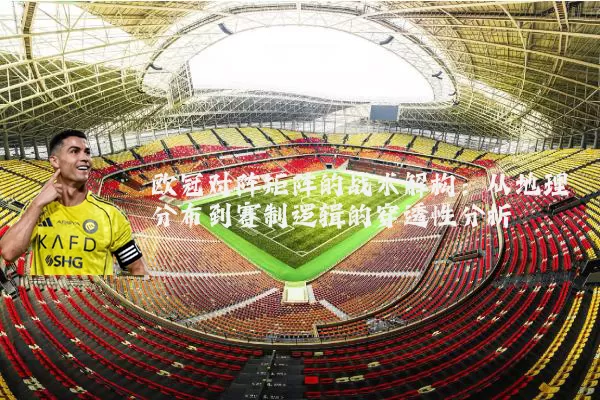 欧冠对阵矩阵的战术解构：从地理分布到赛制逻辑的穿透性分析