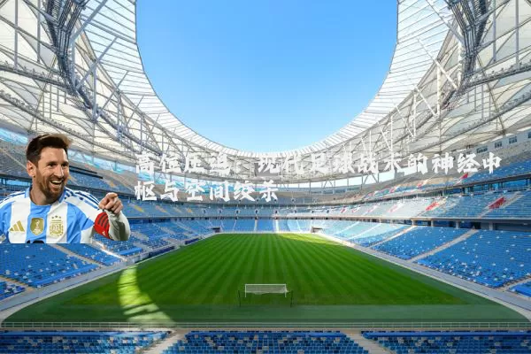 高位压迫:现代足球战术的神经中枢与空间绞杀
