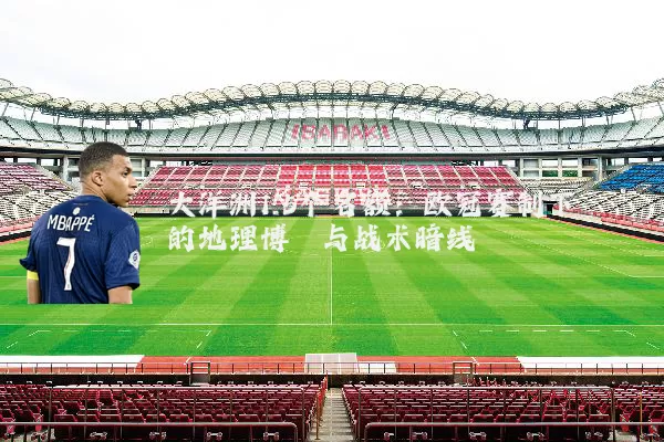 大洋洲1.5个名额：欧冠赛制下的地理博弈与战术暗线