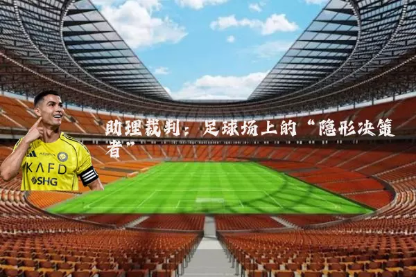 助理裁判:足球场上的“隐形决策者”