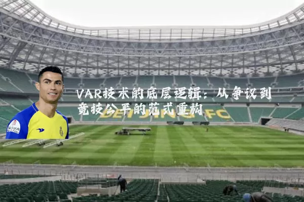 VAR技术的底层逻辑：从争议到竞技公平的范式重构