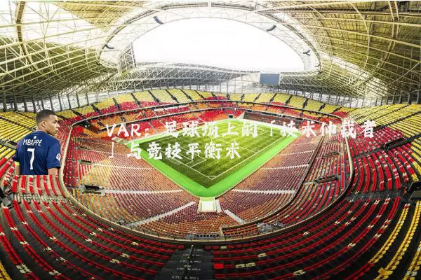 VAR:足球场上的「技术仲裁者」与竞技平衡术